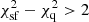 $ \chi^{2}_{\mathrm{sf}}-\chi^{2}_{\mathrm{q}} > 2 $