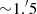 $ {\sim}1{.^{\prime}}5 $