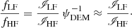 $$ \begin{aligned} \frac{f_{\mathrm{LF} }}{f_{\mathrm{HF} }} = \frac{\fancyscript {I}_{\mathrm{LF} }}{\fancyscript {I}_{\mathrm{HF} }} \, \psi _{\mathrm{DEM} }^{-1} \approx \frac{\fancyscript {I}_{\mathrm{LF} }}{\fancyscript {I}_{\mathrm{HF} }}\cdot \end{aligned} $$