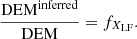 $$ \begin{aligned} \frac{{\mathrm{DEM} }^\mathrm{inferred} }{{\mathrm{DEM} }} = f_{X_{\mathrm{LF} }}. \end{aligned} $$