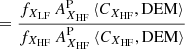 $$ \begin{aligned}&= \frac{f_{X_{\mathrm{LF} }} \, A^{\mathrm{P} }_{X_{\mathrm{HF} }} \, \langle C_{X_{\mathrm{HF} }}, {\mathrm{DEM} }\rangle }{ f_{X_{\mathrm{HF} }} \, A^{\mathrm{P} }_{X_{\mathrm{HF} }} \, \langle C_{X_{\mathrm{HF} }}, {\mathrm{DEM} }\rangle } \end{aligned} $$