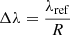 $ \Delta\lambda=\frac{\lambda_{\mathrm{ref}}}{R} $