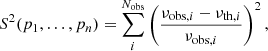 $$ \begin{aligned} S^{2}(p_{1},\ldots ,p_{n})=\sum \limits _{i}^{N_{\mathrm{obs}}}\left(\frac{\nu _{\mathrm{obs,}i}-\nu _{\mathrm{th,}i}}{\nu _{\mathrm{obs,}i}}\right)^{2}, \end{aligned} $$