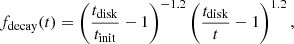$$ \begin{aligned} {f}_{\mathrm{decay}}({t}) = \left(\frac{{t}_{\mathrm{disk}}}{{t}_{\mathrm{init}}}-1\right)^{-1.2} \left(\frac{{t}_{\mathrm{disk}}}{{t}}-1\right)^{1.2}, \end{aligned} $$