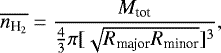 \begin{equation*}\overline{n_{\textrm{H}_2}} = \frac{M_{\textrm{tot}}}{\frac{4}{3}\pi[\sqrt{R_{\textrm{major}} R_{\textrm{minor}}}]^3}, \end{equation*}