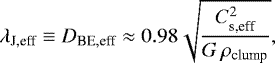 \begin{equation*} \lambda_{\textrm{J,eff}} \equiv D_{\textrm{BE,eff}} \approx 0.98 \sqrt{\frac{C_{\textrm{s,eff}}^2}{G\, \rho_{\textrm{clump}}}}, \end{equation*}