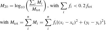 $$ \begin{aligned}&M_{20}=\log _{10}\left(\frac{\sum _i M_i}{M_{\rm tot}}\right),\,\mathrm{with}\,\sum _i f_i < 0.2 f_{\rm tot} \nonumber \\&\mathrm{with} ~M_{\rm tot}=\sum _i^n M_i = \sum _i^n f_i [(x_i-x_{\rm c})^2+({ y}_i-{ y}_{\rm c})^2]. \end{aligned} $$