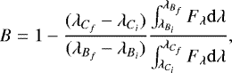 \begin{equation*} B = 1 - \frac{(\lambda_{C_f}-\lambda_{C_i})}{(\lambda_{B_f}-\lambda_{B_i})} \frac{\int_{\lambda_{B_i}}^{\lambda_{B_f}} F_{\lambda} {\rm{d}} \lambda}{\int_{\lambda_{C_i}}^{\lambda_{C_f}} F_{\lambda} {\rm{d}} \lambda}, \end{equation*}