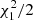 $ \chi^2_1/2 $