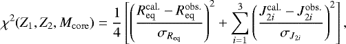 \begin{equation*}\chi^{2}(Z_{1},Z_{2},M_{\mathrm{core}})=\frac{1}{4}\left[\left(\frac{R_{\mathrm{eq}}^{\mathrm{cal.}}-R_{\mathrm{eq}}^{\mathrm{obs.}}}{\sigma_{R_{\mathrm{eq}}}}\right)^{2} +\sum_{i=1}^{3}\left(\frac{J_{2i}^{\mathrm{cal.}}-J_{2i}^{\mathrm{obs.}}}{\sigma_{J_{2i}}}\right)^{2}\right], \end{equation*}