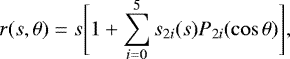 \begin{eqnarray*}r(s,\theta)\;{=}\;s\Bigg{[}1+\sum_{i{=}0}^{5}s_{2i}(s)P_{2i}(\cos\theta)\Bigg{]}, \end{eqnarray*}