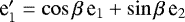 $\mbox{\boldmath{e}} {}&#x0027;_1 = \cos{\beta}\, \ee_1 &#x002B; \sin{\beta}\, \ee_2$