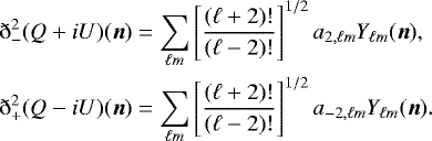 \begin{align*}\eth_-^2(Q&#x002B;iU)({{\bm n}}) &= \sum_{\ell m} \left [ \frac{(\ell&#x002B;2)!}{(\ell-2)!} \right ]^{1/2} a_{2,\ell m}Y_{\ell m}({{\bm n}}), \\ \eth_&#x002B;^2(Q-iU)({{\bm n}}) &= \sum_{\ell m} \left [ \frac{(\ell&#x002B;2)!}{(\ell-2)!} \right ]^{1/2} a_{-2,\ell m}Y_{\ell m}({{\bm n}}). \nonumber \end{align*}