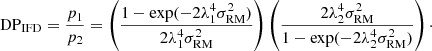$$ \begin{aligned} \mathrm{DP}_{\rm IFD} = \frac{p_1}{p_2} = \left(\frac{1- \exp (-2\lambda _1^{4}\sigma _{\rm RM}^{2})}{2\lambda _1^{4}\sigma _{\rm RM}^{2}}\right) \left(\frac{2\lambda _2^{4}\sigma _{\rm RM}^{2}}{1- \exp (-2\lambda _2^{4}\sigma _{\rm RM}^{2})}\right)\cdot \end{aligned} $$