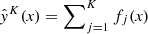 $ \hat{y}^K(\mathbf{\mathit{x}})=\sum\nolimits_{j=1}^K f_j(\mathbf{\mathit{x}}) $