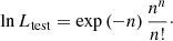 $$ \begin{aligned} \ln L_{\rm test} = \exp {(-n)} \, \frac{n^n}{n!} \cdot \end{aligned} $$