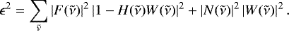 \begin{align*} \epsilon^2 &= \sum_{\tilde{\nu}} \left| F(\tilde{\nu}) \right|^2 \left| 1 - H(\tilde{\nu})W(\tilde{\nu})\right|^2 &#x002B; \left| {N(\tilde{\nu})} \right|^2 \left| W(\tilde{\nu}) \right|^2. \end{align*}