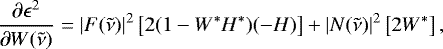 \begin{align*} \frac{\partial \epsilon^2}{\partial W(\tilde{\nu})} &= \left | F(\tilde{\nu}) \right|^2 \left[ 2(1 - W^*H^*)(-H)\right] &#x002B; \left| N(\tilde{\nu}) \right|^2 \left[ 2W^*\right],\end{align*}
