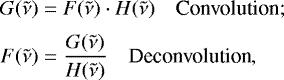 \begin{align*} G(\tilde{\nu}) &= F(\tilde{\nu})\cdot H(\tilde{\nu}) \nonumber \quad {\textrm{Convolution;}}\\[2pt] F(\tilde{\nu}) &= \frac{G(\tilde{\nu})}{H(\tilde{\nu})} \quad {\textrm{Deconvolution}}, \end{align*}