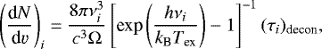 \begin{equation*} \left( \frac{\textrm{d}N}{\textrm{d}\varv} \right)_{i} = \frac{8 \pi \nu_{i}^3}{c^3\Omega}\left[\textrm{exp}\left(\frac{h \nu_{i}}{k_{\textrm{B}}T_{\textrm{ex}}}\right) - 1 \right]^{-1} (\tau_{i})_{\textrm{decon}},\end{equation*}