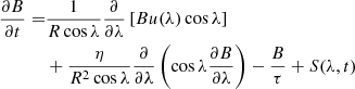 $$ \begin{aligned} \frac{\partial B}{\partial t} =&\frac{1}{R\cos {\lambda }}\frac{\partial }{\partial \lambda }\left[Bu(\lambda )\cos {\lambda }\right] \nonumber \\&+\frac{\eta }{R^2\cos {\lambda }} \frac{\partial }{\partial \lambda }\left(\cos {\lambda }\frac{\partial B}{\partial \lambda }\right) -\frac{B}{\tau } + S(\lambda ,t) \end{aligned} $$