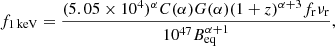 $$ \begin{aligned} f_{\rm 1\,keV}=\frac{(5.05 \times 10^4)^{\alpha } C(\alpha ) G(\alpha )(1+ z)^{\alpha +3} f_{\rm r}\nu _{\rm r}}{10^{47}B_{\rm eq}^{\alpha +1}}, \end{aligned} $$