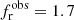 $ f_{\mathrm{r}}^{\mathrm{obs}}=1.7 $