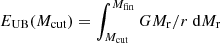 $ E_{\rm UB} (M_{\rm cut}) = \int_{M_{\rm cut}}^{M_{\rm fin}} GM_{\rm r}/r~\text{d}M_{\rm r} $
