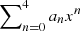$ \sum\nolimits_{n=0}^{4} a_{n} x^{n} $