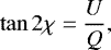 \begin{equation*} \tan 2\chi =\frac{U}{Q},\end{equation*}