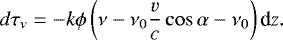 \begin{equation*} d\tau_{\nu}=-k \phi \left(\nu-\nu_0\frac{v}{c}\cos \alpha - \nu_0 \right) \textrm{d}z. \end{equation*}