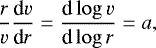 \begin{equation*} \frac{r}{v}\frac{\textrm{d}{v}}{\textrm{d}r} =\frac{\textrm{d} \log {v}}{\textrm{d} \log r}=a ,\end{equation*}