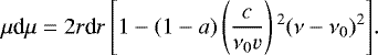 \begin{equation*}\mu {\textrm{d}}\mu = 2r\textrm{d}r \left[1-(1-a)\left(\frac{c}{\nu _0 {v}}\right){}^2(\nu-\nu _0){}^2\right]\!.\end{equation*}