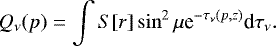 \begin{equation*} Q_{\nu}(p)=\int S[r]\sin^2 \mu {\textrm{e}}^{-\tau_{\nu}(p,z)}\textrm{d}\tau_{\nu}. \end{equation*}