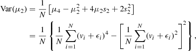 $$ \begin{aligned} \mathrm{Var}(\mu _2)&= \frac{1}{N} \left[ \mu _4 - \mu _2^2 + 4 \mu _2 s_2 + 2s^2_2\right] \nonumber \\&= \frac{1}{N} \left\{ \frac{1}{N} \sum \limits ^N_{i=1} (v_i + \epsilon _i)^4 - \left[ \frac{1}{N} \sum \limits ^N_{i=1} (v_i + \epsilon _i)^2 \right]^2 \right\} , \end{aligned} $$