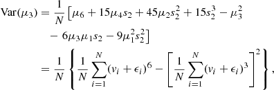 $$ \begin{aligned} \mathrm{Var}(\mu _3)&= \frac{1}{N} \left[ \mu _6 +15\mu _4 s_2 + 45\mu _2 s^2_2 + 15s^3_2 - \mu ^2_3 \right.\nonumber \\&\quad -\left.6 \mu _3 \mu _1 s_2 - 9\mu ^2_1 s^2_2 \right] \nonumber \\&= \frac{1}{N} \left\{ \frac{1}{N} \sum \limits ^N_{i=1} (v_i + \epsilon _i)^6 - \left[ \frac{1}{N} \sum \limits ^N_{i=1} (v_i + \epsilon _i)^3 \right]^2 \right\} , \end{aligned} $$