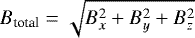 $B_{\textrm{total}} = \sqrt{B_x^2 &#x002B; B_y^2 &#x002B; B_z^2}$
