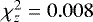 $\chi^2_z = 0.008$