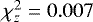$\chi^2_z = 0.007$