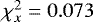 $\chi^2_x = 0.073$
