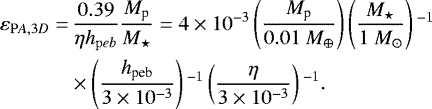 \begin{align*}\varepsilon_{\mathrm PA, 3D} =& \, \frac{0.39 }{\eta h_{\mathrm peb}} \frac{M_{\textrm{p}}}{ M_{\star}} = 4 \times 10^{-3} \left(\frac{ M_{\textrm{p}}}{0.01 \ M_{\oplus}} \right) \left(\frac{ M_{\star}}{1 \ M_{\odot}} \right){}^{-1} \nonumber\\ & \times \left(\frac{ h_{\textrm{peb}}}{ 3 \times 10^{-3}} \right){}^{-1} \left(\frac{\eta}{3 \times 10^{-3}} \right){}^{-1}. \end{align*}