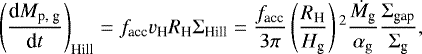 \begin{equation*} \left(\frac{\textrm{d} M_{\textrm{p, g}}}{\textrm{d}t}\right)_{\textrm{Hill}} =f_{\textrm{acc}} v_{\textrm{H}} R_{\textrm{H}} \Sigma_{\textrm{Hill}} = \frac{f_{\textrm{acc}}}{3 \pi} \left(\frac{R_{\textrm{H}}}{H_{\textrm{g}}} \right){}^2 \frac{\dot{M}_{\textrm{g}}}{\alpha_{\rm{g}}} \frac{\Sigma_{\textrm{gap}}}{\Sigma_{\textrm{g}}},\end{equation*}