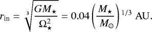 \begin{equation*} r_{\textrm{in}} = \sqrt[3] {\frac{ G M_{\star}} {\Omega_{\star}^2} }= 0.04 \left (\frac{M_{\star}}{ \ M_{\odot}}\right){}^{1/3} \ {\rm{AU}}.\end{equation*}