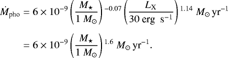 \begin{equation*} \begin{split} \hspace*{-2pt}\dot{M}_{\textrm{pho}} & = 6 \times 10^{-9} \left(\frac{M_{\star}}{1 \ M_{\odot}} \right){}^{-0.07} \left(\frac{L_{\textrm{X}}}{30 \ \textrm{erg \ s}^{-1}} \right){}^{1.14} \ M_{\odot}\, \textrm{yr}^{-1}\\[4pt] \hspace*{-2pt}& = 6 \times 10^{-9} \left(\frac{M_{\star}}{1 \ M_{\odot}} \right){}^{1.6} \ M_{\odot} \, \textrm{yr}^{-1}.\end{split} \end{equation*}