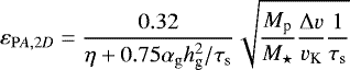 \begin{equation*} \begin{split} \varepsilon_{\mathrm PA,2D} & = \frac{0.32}{\eta &#x002B;0.75 \alpha_{\rm{g}} h_{\textrm{g}}^2/ \tau_{\rm{s}} } \sqrt{ \frac{M_{\textrm{p}} }{M_{\star}} \frac{\Delta v}{ v_{\textrm{K}} } \frac{1}{ \tau_{\rm{s}}}}\end{split} \end{equation*}