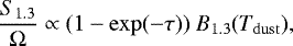 \begin{equation*} \frac{S_{1.3}}{\Omega} \propto (1-\exp(-\tau))~B_{1.3}(T_{\mathrm{dust}}), \end{equation*}