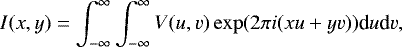 \begin{equation*} I(x, y)=\int_{-\infty}^{\infty} \int_{-\infty}^{\infty} V(u, v) \exp (2 \pi i(x u &#x002B; y v)) \textrm{d} u \textrm{d} v ,\end{equation*}