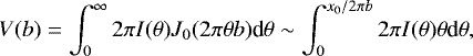 \begin{equation*} V(b)= \int_{0}^{\infty} 2 \pi I(\theta) J_0(2 \pi \theta b) \textrm{d} \theta \sim \int_{0}^{x_0/2 \pi b} 2 \pi I(\theta) \theta {\textrm{d}} \theta ,\end{equation*}