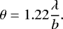 \begin{equation*}\theta = 1.22 \frac{\lambda}{b} .\end{equation*}