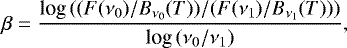 \begin{equation*} \beta = \frac{\textrm{log}\,((F(\nu_0)/B_{\nu_0}(T))/(F(\nu_1)/B_{\nu_1}(T)))}{\textrm{log}\,(\nu_0 / \nu_1)},\end{equation*}